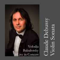 Volodja Balzalorsky - Claude Debussy: Violin Sonata - Volodja Balzalorsky Live in Concert - EP