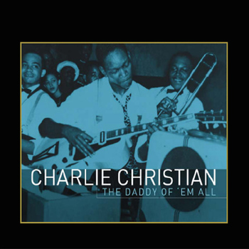 Charlie Christian - The Daddy Of 'Em All