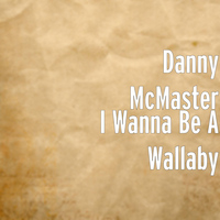 Danny McMaster - I Wanna Be a Wallaby