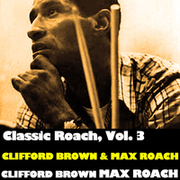Clifford Brown and Max Roach - Classic Roach, Vol. 3: Clifford Brown & Max Roach