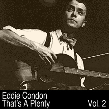 Eddie Condon - That’s A Plenty, Vol. 2