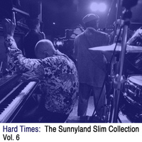 Sunnyland Slim - Hard Times: The Sunnyland Slim Collection, Vol. 6