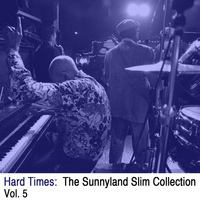 Sunnyland Slim - Hard Times: The Sunnyland Slim Collection, Vol. 5