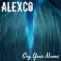 Alexco - Cry Your Name