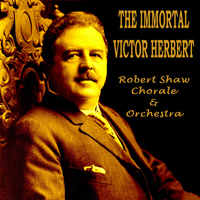 Robert Shaw Chorale and Orchestra - The Immortal Victor Herbert