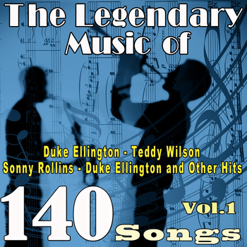 Various Artists - The Legendary Music of Duke Ellington, Teddy Wilson, Sonny Rollins, Duke Ellington and Other Hits, Vol. 1 (140 Songs)
