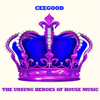 Ceegood - The Unsung Heroes of House Music
