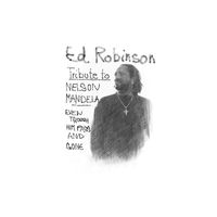 Ed Robinson - Tribute To Nelson Mandela (Even Though Him Pass and Gone) - Single