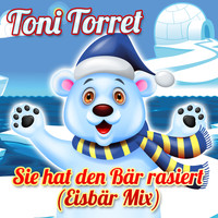 Toni Torret - Sie hat den Bär rasiert (Eisbär Mix)