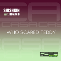 Shishkin & Roman D - Who Scared Teddy