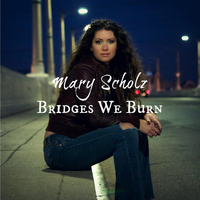 Mary Scholz - Bridges We Burn