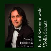 Volodja Balzalorsky - Volodja Balzalorsky Live in Concert: Karol Szymanowski Violin Sonata in D Minor - EP
