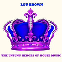 Lou Brown - The Unsung Heroes of House Music