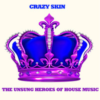 Crazy Skin - The Unsung Heroes of House Music
