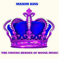 Maxim Kiss - The Unsung Heroes of House Music