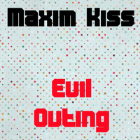 Maxim Kiss - Evil Outing