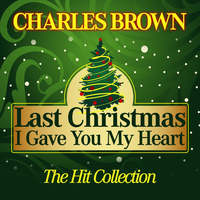 Charles Brown - Last Christmas I Gave You My Heart (The Hit Collection)