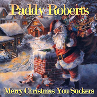 Paddy Roberts - Merry Christmas You Suckers