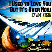 Karaoke - Ameritz - I Used to Love You but It's over Now (In the Style of Dinah Washington) [Karaoke Version] - Single