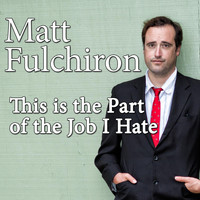 Matt Fulchiron - This Is the Part of the Job I Hate (Explicit)