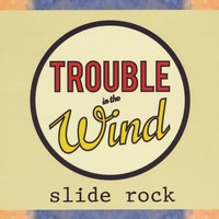 Trouble in the Wind - Slide Rock