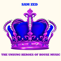 Sam Zed - The Unsung Heroes of House Music