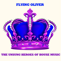 Flying Oliver - The Unsung Heroes of House Music