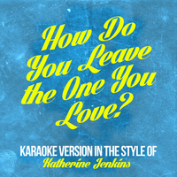 Karaoke - Ameritz - How Do You Leave the One You Love? (In the Style of Katherine Jenkins) [Karaoke Version] - Single