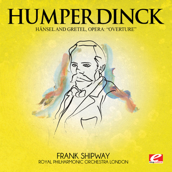 Engelbert Humperdinck - Humperdinck: Overture from Hänsel and Gretel, Opera (Digitally Remastered)