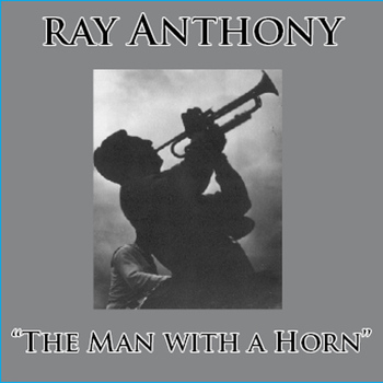 Ray Anthony - The Man with the Horn