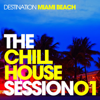 Various Artists - The Chill House Session 01 - Destination Miami Beach
