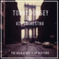 Tommy Dorsey & His Orchestra - The Wild Streets of New York