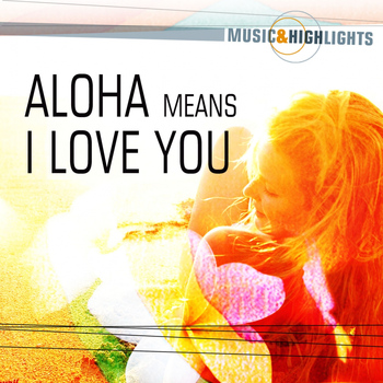 Various Artists - Music & Highlights: Aloha Means I Love You