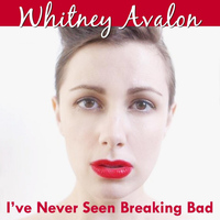 Whitney Avalon - I've Never Seen Breaking Bad