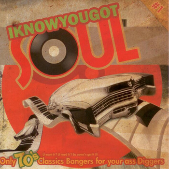 Various Artists - I Know You Got Soul (Only Classics Bangers for Your Ass Diggers!!)