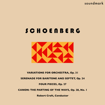 Robert Craft - Arnold Schoenberg: Variations for Orchestra, Op. 31, Serenade for Baritone and Septet, Op. 24, Four Pieces, Op. 27, & Canon: The Parting of the  Ways, Op. 28, No. 1