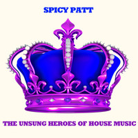 Spicy Patt - The Unsung Heroes of House Music