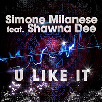 Simone Milanese feat. Shawna Dee - U Like It