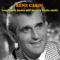 René Carol - Lass' Mich Heute Mit Meiner Liebe Nicht