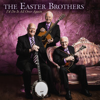 Easter Brothers - I'd Do It All Over Again
