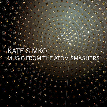 Kate Simko - Music from the Atom Smashers