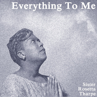 Sister Rosetta Tharpe - Everything to Me