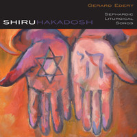 Gerard Edery - Shiru Hakadosh: Sephardic Liturgical Songs