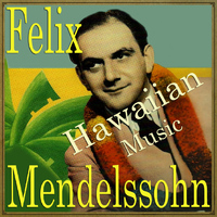 Felix Mendelssohn - Hawaiian Music, Felix Meldenssohn