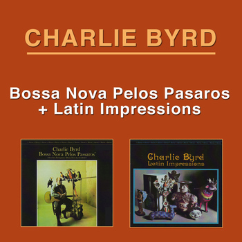 Charlie Byrd - Bossa Nova Pelos Passaros + Latin Impressions
