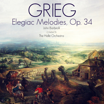 John Barbirolli & The Hallé Orchestra - Grieg: Elegiac Melodies, Op. 34