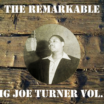 Big Joe Turner - The Remarkable Big Joe Turner, Vol. 2
