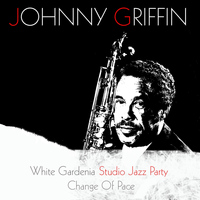 Johnny Griffin - White Gardenia / Studio Jazz Party / Change Of Pace