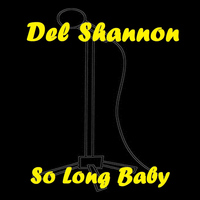 Del Shannon - So Long Baby