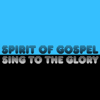 Spirit Of Gospel - Sing to the Glory